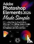 Fordham, Beckett - Adobe Photoshop Elements 2026 Made Simple: A Complete Step-by-Step Guide to Effortless Photo Editing, Creative Design, and Professional Image Enhancem