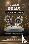 Chandler, Ryker S. - Vintage Rolex - The Story Behind the Legend: A Complete Collector's Guide to History, Authenticity, and the Investment Value of Rolex Masterpieces