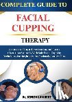 Lambert, Simon - Complete Guide To Facial Cupping Therapy: Rejuvenate Skin, Relieve Tension, And Boost Circulation Naturally With Safe Facial Cupping Techniques For Be