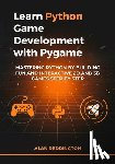 Reddington, Alan - Learn Python Game Development with Pygame: Mastering Python by Building Fun and Interactive 2D and 3D Games Step by Step