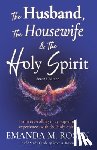Rosen, Scott A. - The Husband, the Housewife and the Holy Spirit - Second Edition: From eye-rolling to eye-opening experiences with the Holy Spirit