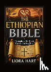 Hart, Liora - The Ethiopian Bible: Complete 88-Book Canon in English: Ancient Scriptures Lost to the West - Now Fully Translated and Unveiled