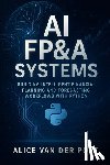 Bisette, Vincent - AI FP&A Systems: Building Intelligent Financial Planning and Forecasting Workflows with Python & Machine Learning: Integrate Predictive Analytics, Sce