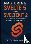Miles, Quinn - Mastering Svelte 5 and SvelteKit 2: Step-by-Step Guide to Fast, Modern Web Development