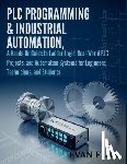 Flux, Evan - PLC Programming & Industrial Automation: A Hands-On Guide to Ladder Logic, Real-World PLC Projects, and Automation Systems for Engineers, Technicians,