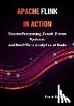 Reiniger, Frank - Apache Flink in Action: Stream Processing, Event-Driven Systems, and Real-Time Analytics at Scale