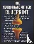 Tano, Benoit - The Neurotransmitter Blueprint: The Complete Scientific Guide to Brain Chemistry, Emotional Intelligence, and Human Behavior