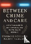 Schilling, Stephanie - Between Crime and Care: A Practical Guide to Safer Law Enforcement Mental Health Response