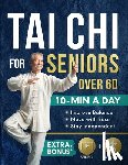 Fujita, Morgan - Tai Chi for Seniors Over 60: A 28-Day Program to Regain Confidence and Maintain Independence with Gentle 10-Minute Daily Exercises Designed for Better