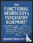 Tano, Benoit - The Functional Neurology and Psychiatry Blueprint(tm): Mastering Brain Health Through the TOBIN(TM) Framework, Orthomolecular Medicine, and Integrativ