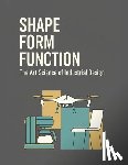 Maia, Emanuel - Shape Form Function - The Art Science of Industrial Design: Designing Objects That Inspire, Perform, and Endure