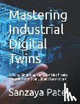 Patel, Sanzaya - Mastering Industrial Digital Twins: Building, Simulating, and Optimizing Physical Operations with OpenUSD and Generative AI