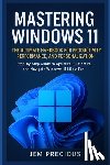 Precious, Jem - Mastering Windows 11: The Ultimate Handbook for Productivity, Performance, and Personalization: Step-by-Step Guide to Optimize, Customize, and Navigat