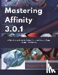 Williams, Frank S. - Mastering Affinity 3.0.1: A Step-by-Step Guide to Vector, Photo, and Layout Design in One Powerful App