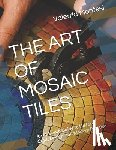 Montesi, Valerria - The Art of Mosaic Tiles: An In-Depth Guide to History, Craft, Design, and Modern Practice