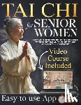 Kwan, Arthur - Tai CHI for Senior Women: The complete guide designed to help senior women enhance stability, comfort, and overall well-being with gentle video lesson