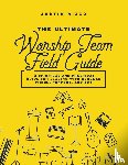 Rizzo, Justin - Rizzo, J: Ultimate Worship Team Field Guide