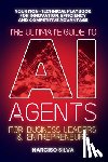 Silva, Narciso - The Ultimate Guide to AI Agents for Business Leaders and Entrepreneurs: Your Non-technical Playbook for Innovation, Efficiency and Competitive Advanta