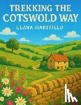Hartfield, Elara - Trekking the Cotswold Way: A Complete Guide to England's Most Scenic Trail