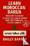 Barney, Bailey - Learn Moroccan Darija: English to Arabic Moroccan Darija Words and 1,001 Phrases for Beginners