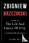 Saiz, Sindelar - Zbigniew Brzezinski: The Life And Legacy Of Zbig.