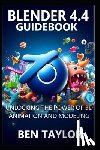Taylor, Ben - Blender 4.4 Guidebook: Unlocking the Power of 3D Animation and Modeling