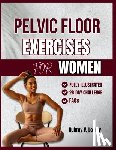 Loxley, Aubrey V. - Pelvic Floor Exercises for Women: A Complete Step-by-Step Workouts to Build Core Strength, Master Bladder Control, and Reclaim Confidence