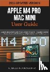 Teachings, Stanley R. D. - Apple M4 Pro Mac Mini User Guide 2025: A Step-by-Step Manual to Master macOS Sequoia: Pro Tips and Tricks, Setup, Advanced Features, Shortcuts, Troubl