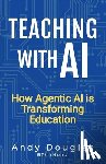 Douglas, Andy - Teaching with AI: How Agentic AI is Transforming Education