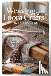 Wraith, Veyra - Weaving and Loom Crafts for Beginners: A Complete Step-By-Step Guide to Weaving Techniques, Tools, and Patterns for New Weavers at Home