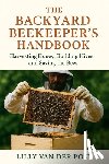 Schwartz, Alice - The Backyard Beekeeper's Handbook: Harvesting Honey, Building Hives, and Saving the Bees: Discover the magic of beekeeping-right in your own backyard