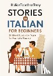 Benina, Antonio - Italian Short Stories for Beginners: Read, Understand, and Speak Italian with 50 Real-World Stories Including Vocabulary Lists, Grammar Tips, and Spea