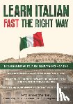 Benina, Antonio - Learn Italian Fast The Right Way - From Beginner to Intermediate in 3 Months: Grammar, Vocabulary, and Sentence Structure For Everyday Use and Travel