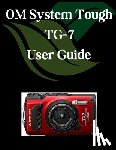 Fortnite, Zoey - OM System Tough TG-7 User Guide: A Comprehensive and Detailed Manual for Photographers and Creatives for Beginners and Seniors, Troubleshooting Tips,