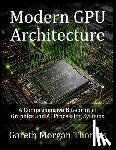 Thomas, Gareth - Modern GPU Architecture: A Comprehensive Blueprint of Graphics and AI Processing Systems