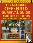 Paul D Gillespie - The Ultimate Off-Grid Survival Guide; 150+ DIY Projects for Energy, Food, and Shelter: Master Self-Sufficiency with Step-by-Step Projects for Sustaina