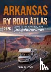 Westgate, Colin - Arkansas RV Road Atlas 2025: Detailed Road Maps, Scenic Routes, Curated Itineraries, Campgrounds, and Outdoor Adventures - Your Ultimate Guide to Expl