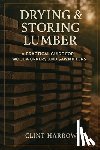 Schwartz, Alice - Drying & Storing Lumber: A Practical Guide for Woodworkers and Sawmillers: Master the Missing Step Between Milling and Building
