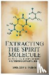 Fabian, Spencer Y. - Extracting the Spirit Molecule: A Comprehensive Step-by-Step Guide to DMT Extraction and Its Mystical Secrets