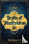 Locke, Cassian - Depths of Manifestation: Explore Secret Vibrations, the Laws of Hidden Abundance, and Conscious Creation. Unlock the Obscured Principles to Shift Your