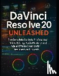 Farnsworth, Zeke - DaVinci Resolve 20 Unleashed: The Complete Guide to Professional Video Editing, Audio Mastery, and Visual Effects Creation for Beginners and Experts
