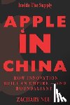 Neu, Zachary - Inside the Supply Chain Apple in China: How Innovation Built an Empire -And Bound a Giant