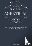 Clarke, Evan - Practical Agentic AI: Learn to Code, Train, and Deploy Multi-Modal Intelligent Agents.