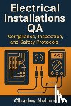 Nehme, Charles - Electrical Installations QA: Compliance, Inspection, and Safety Protocols