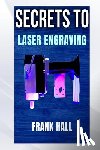 Hall, Frank - Secrets to Laser Engraving