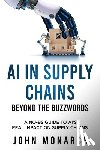 Monarch, John - AI in Supply Chains - Beyond the Buzzwords: How Large Language Models are Reshaping Planning, Procurement, Logistics, and More