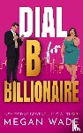 Wade, Megan - Wade, M: Dial B for Billionaire