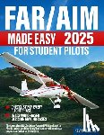 Academy, Kevin - FAR/AIM 2025 Made Easy for Student Pilots: The Clear, Visual & Checkride-Focused FAA Handbook to Finally Understand the Rules That Matter-Without Lega