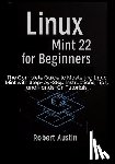 Austin, Robert - Linux Mint 22 for Beginners: The Complete Guide to Mastering Linux Mint with Step-by-Step Instructions, Tips, and Hands-On Tutorials