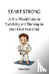 Ryan, Sean - Start Strong: A Real-World Guide to Surviving and Thriving in Your First Year of BJJ: Everything they don't tell you about starting Brazilian Jiu-Jits